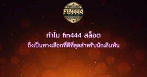 ทำไม fin444 สล็อต ถึงเป็นทางเลือกที่ดีที่สุดสำหรับนักเดิมพัน